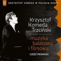 <br><b>muzyka baletowa i filmowa - cz pierwsza</b> <br><small>02 Krzysztof Komeda w Polskim Radiu</small>