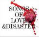 <br><b>Songs Of Love A & Disaster</b>