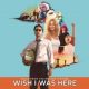 <br><small>Music From The Motion Picture</small><br><b>Wish I Was Here</b>