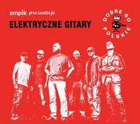 <br><small><b>empik</b> <i>prezentuje</i></small><br><b>ELEKTRYCZNE GITARY</b><br><small>Dobre bo polskie</small>